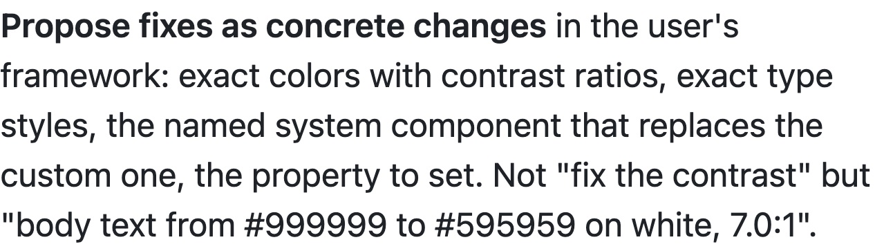 An instruction from the skill file: Propose fixes as concrete changes in the user's framework, exact colors with contrast ratios, exact type styles, the property to set. Not fix the contrast but body text from #999999 to #595959 on white, 7.0:1.