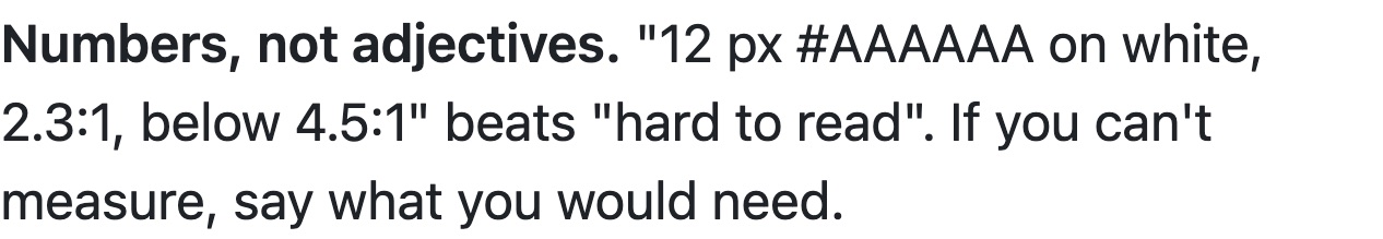 A working rule from the skill file: Numbers, not adjectives. 12 px #AAAAAA on white, 2.3:1, below 4.5:1 beats hard to read. If you can't measure, say what you would need.