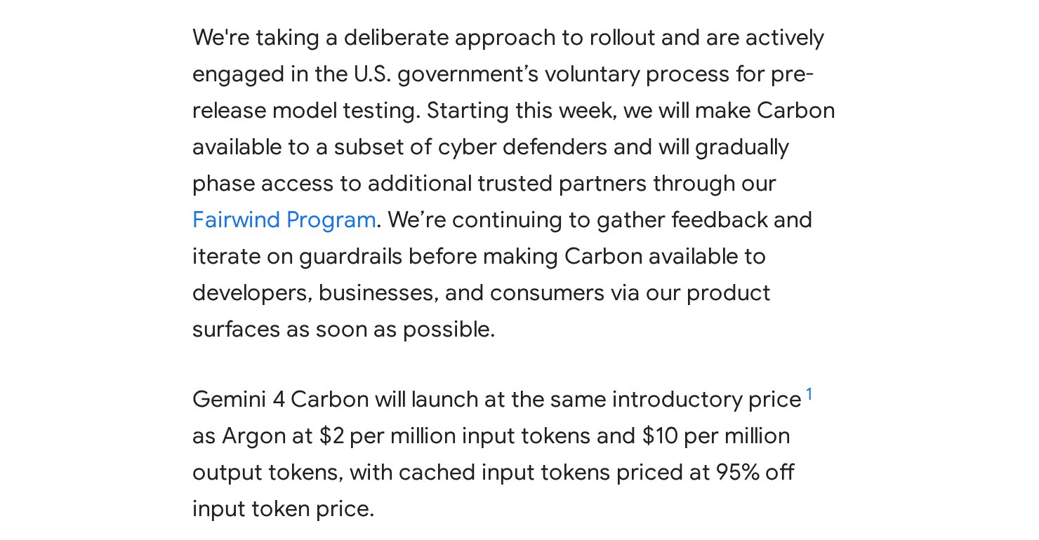 Google's paragraphs on rollout and price: Carbon goes first to a subset of cyber defenders through the Fairwind Program, and launches at the same introductory price as Argon, 2 dollars per million input tokens and 10 dollars per million output tokens, with cached input 95 percent off